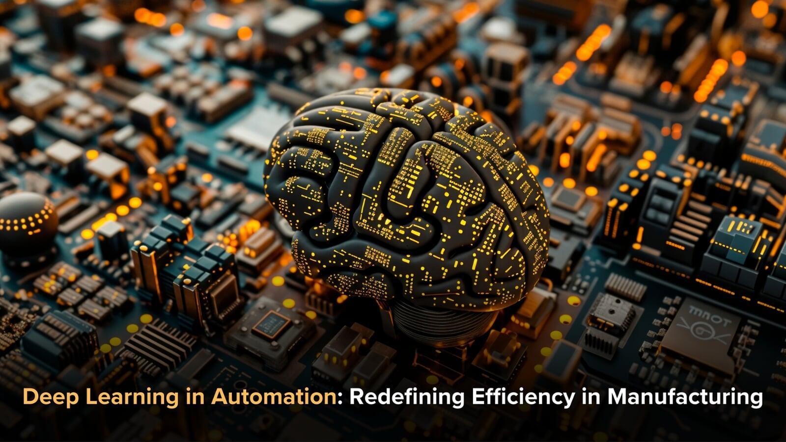 Deep Learning in Automation: Redefining Efficiency in Manufacturing