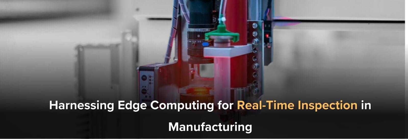 Harnessing Edge Computing for Real-time Inspection in Manufacturing